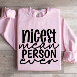 nicest mean person even sweatshirt