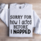 Sorry For How I Acted Before I Napped Sweatshirt 1