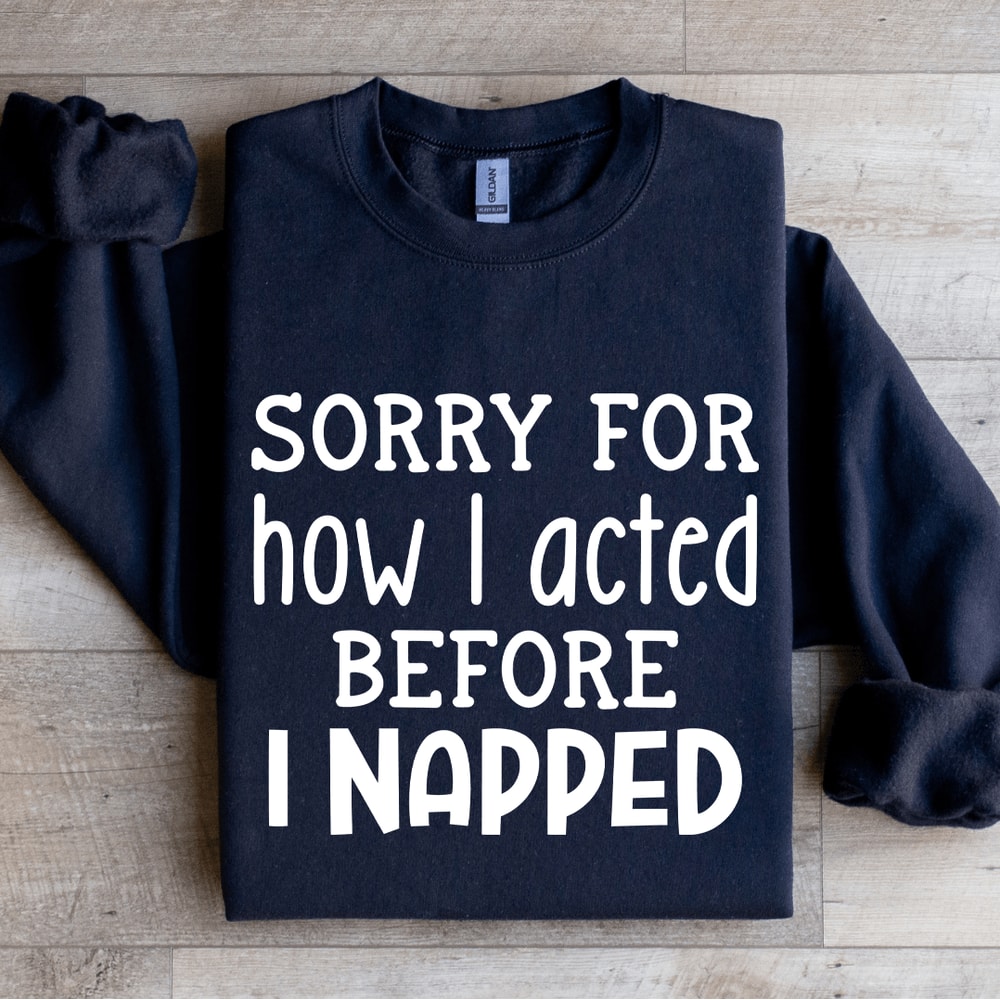Sorry For How I Acted Before I Napped Sweatshirt 2