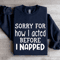 Sorry For How I Acted Before I Napped Sweatshirt 2