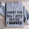 Sorry For How I Acted Before I Napped Sweatshirt 3