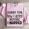 Sorry For How I Acted Before I Napped Sweatshirt 4