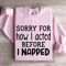 Sorry For How I Acted Before I Napped Sweatshirt 4
