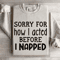 Sorry For How I Acted Before I Napped Sweatshirt 0