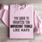 You Have To Prioritize The Important Sweatshirt 0