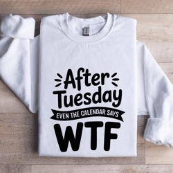 after tuesday even the calendar says wtf sweatshirt