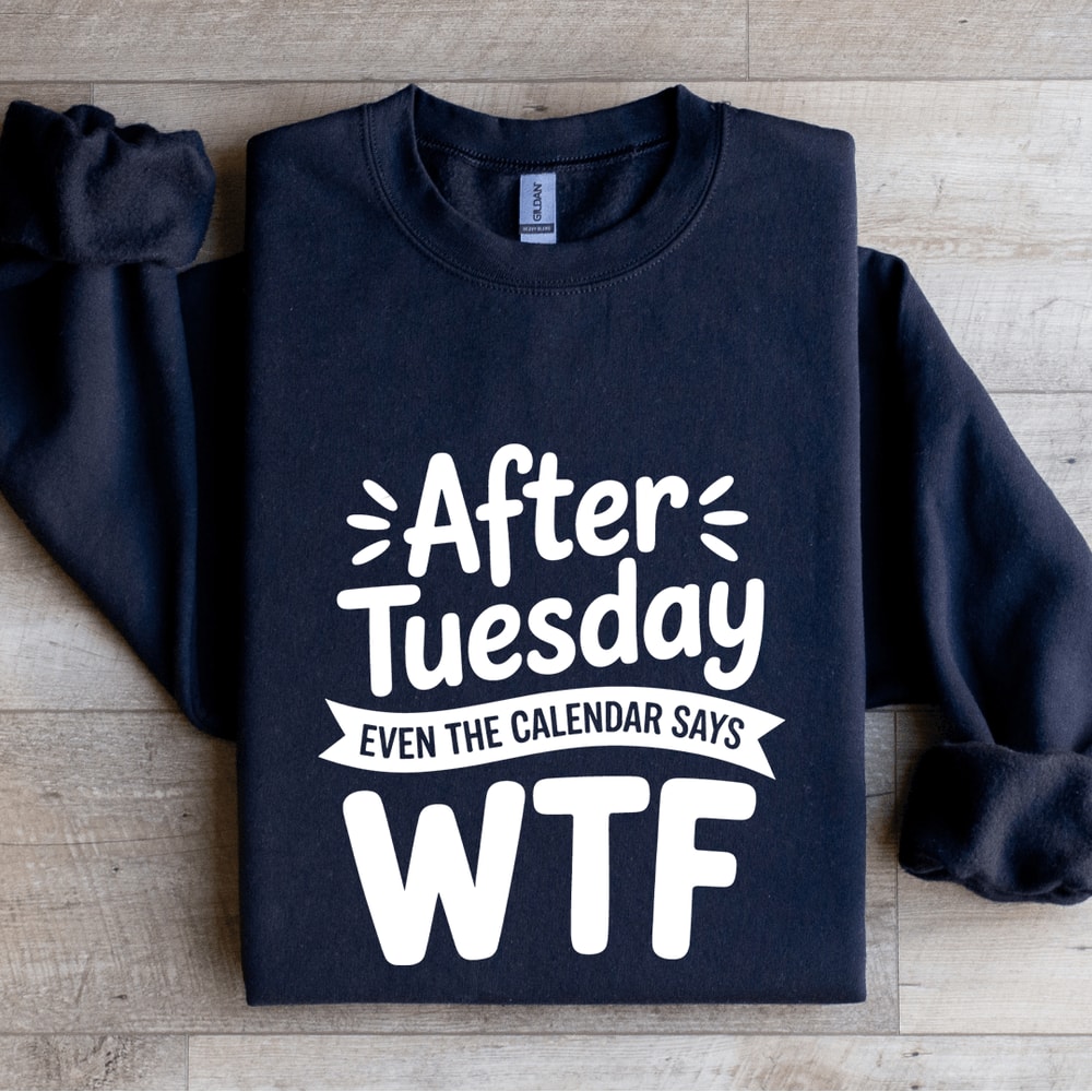 After Tuesday Even The Calendar Says Wtf Sweatshirt 1