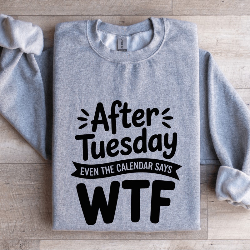 After Tuesday Even The Calendar Says Wtf Sweatshirt 2