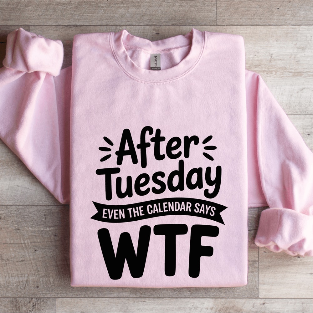 After Tuesday Even The Calendar Says Wtf Sweatshirt 3