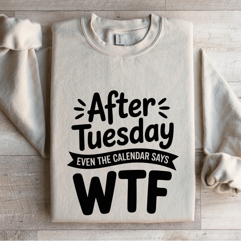 After Tuesday Even The Calendar Says Wtf Sweatshirt 4