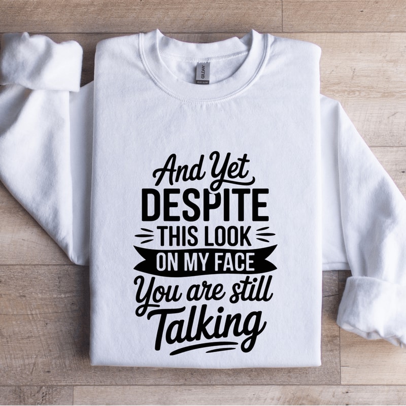 And Yet Despite This Look Sweatshirt 1