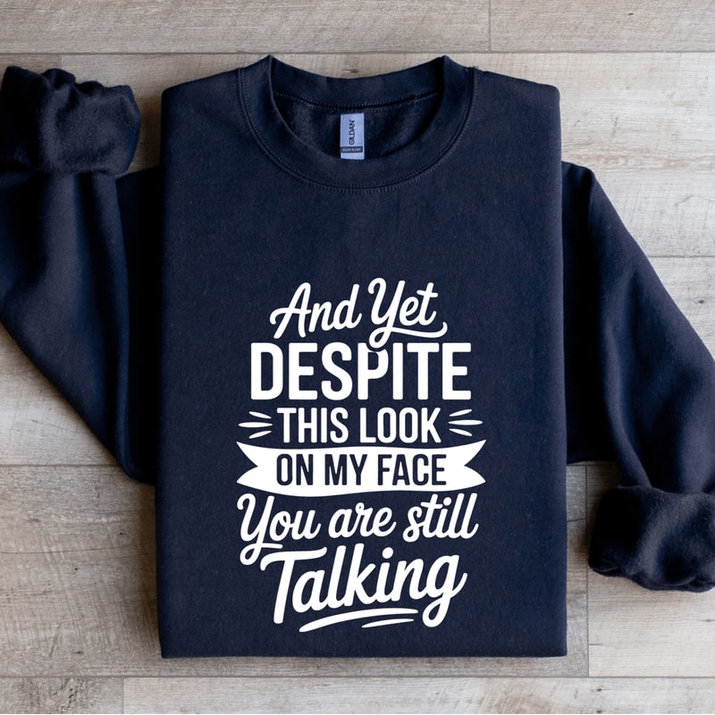 And Yet Despite This Look Sweatshirt 0