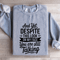 And Yet Despite This Look Sweatshirt 2