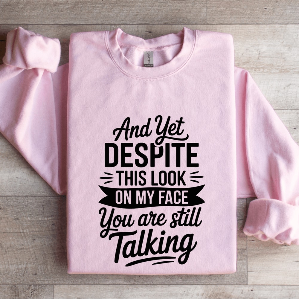 And Yet Despite This Look Sweatshirt 3