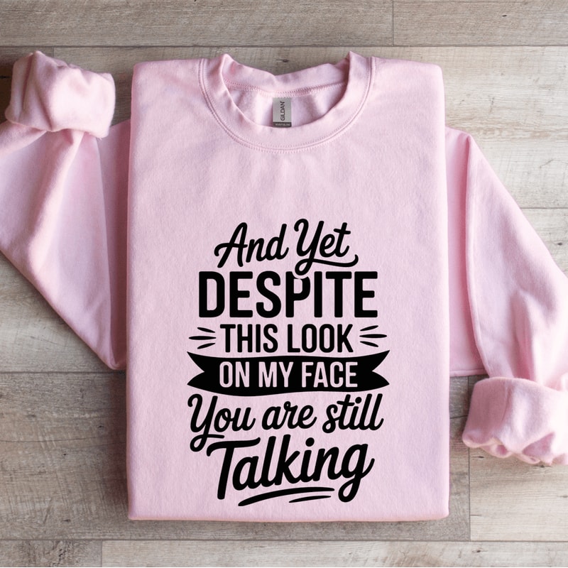 And Yet Despite This Look Sweatshirt 3