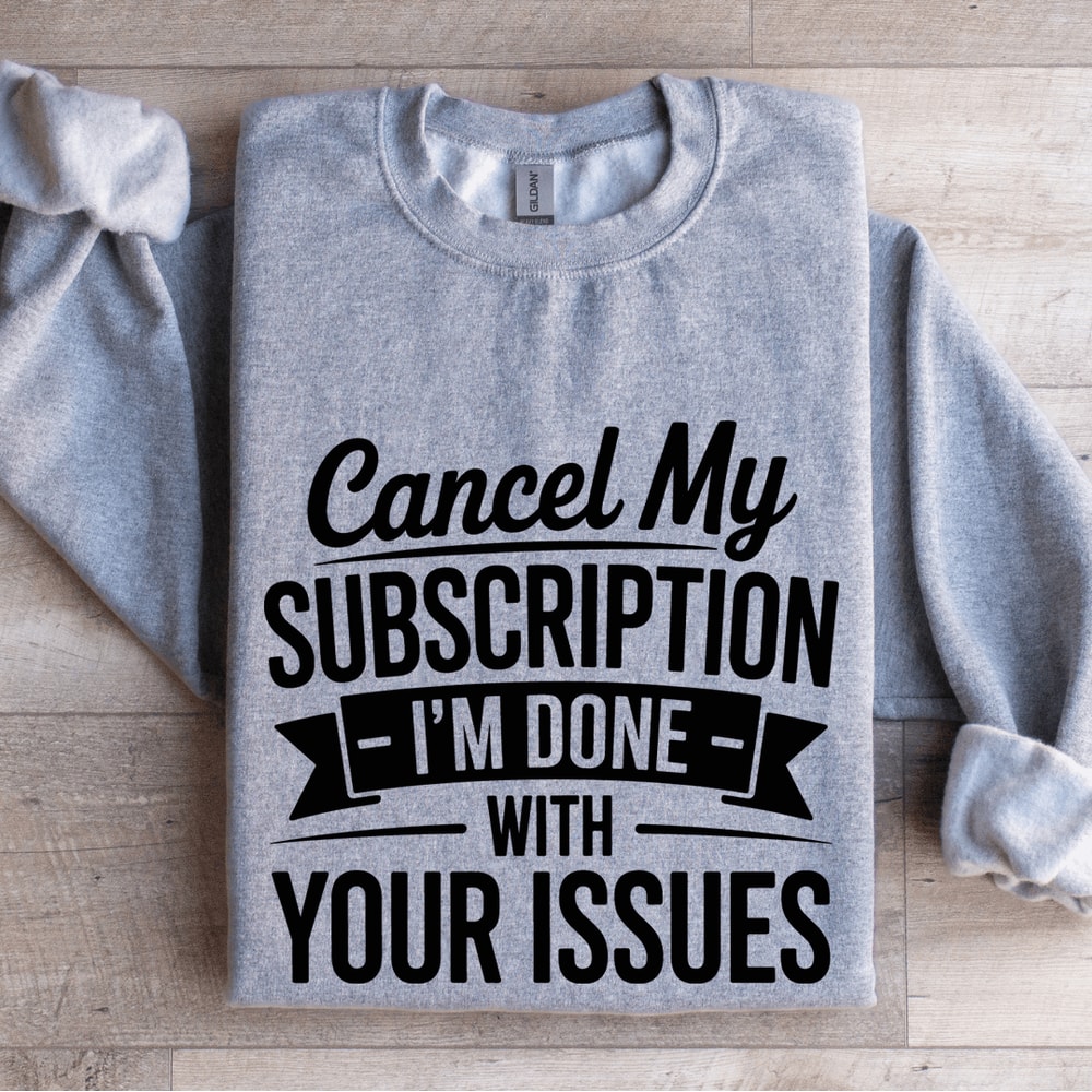 Cancel My Subscription Sweatshirt 0