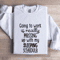 Going To Work Is Really Messing Sweatshirt 1