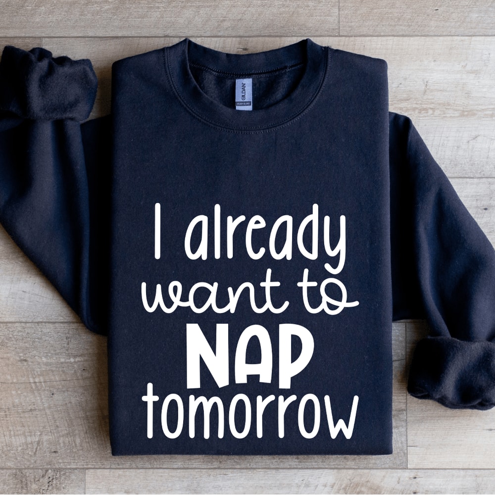 I Already Want To Nap Tomorrow Sweatshirt 2