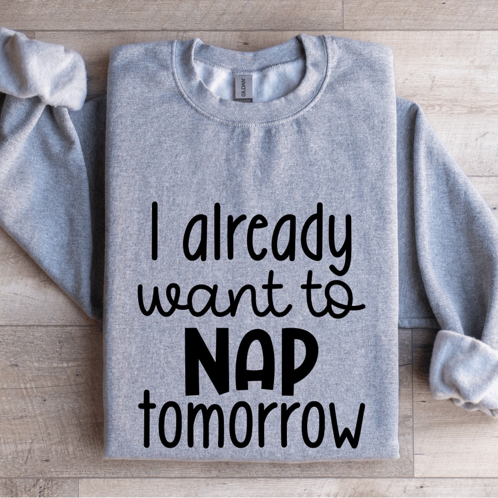 I Already Want To Nap Tomorrow Sweatshirt 3