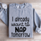 I Already Want To Nap Tomorrow Sweatshirt 3