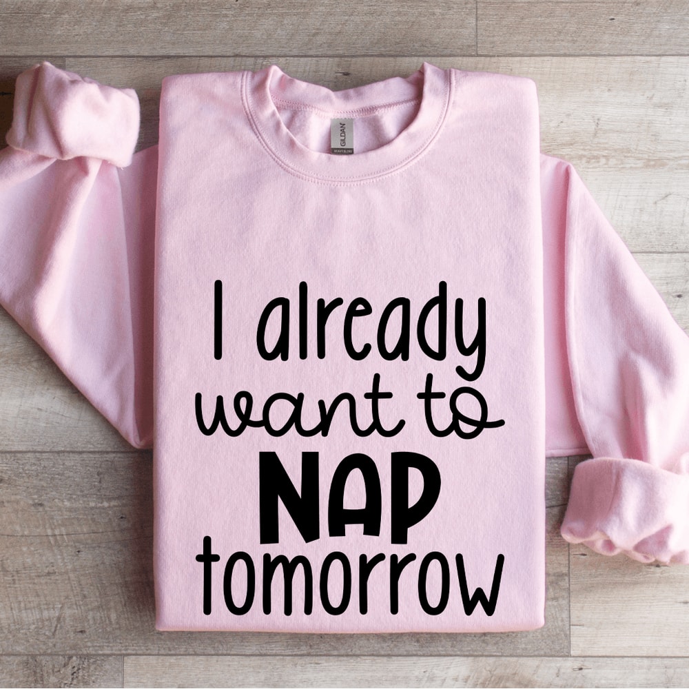 I Already Want To Nap Tomorrow Sweatshirt 4