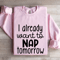 I Already Want To Nap Tomorrow Sweatshirt 4