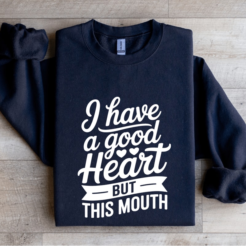 I Have A Good Heart But This Mouth Sweatshirt 1