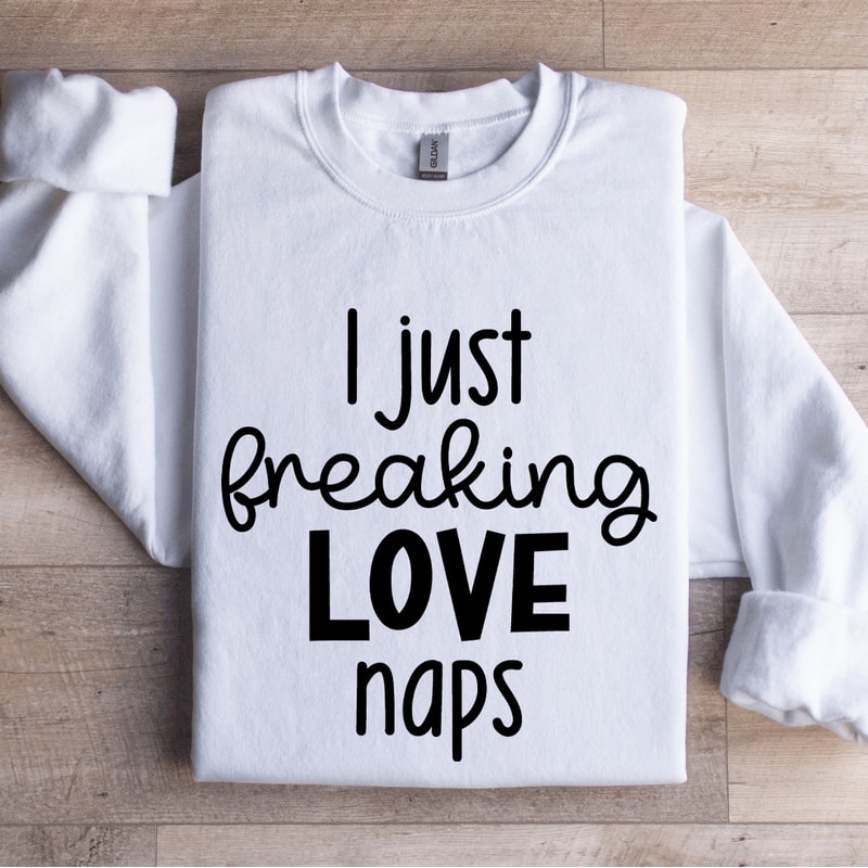 I Just Freaking Love Naps Sweatshirt 1