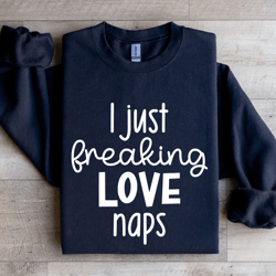 i just freaking love naps sweatshirt
