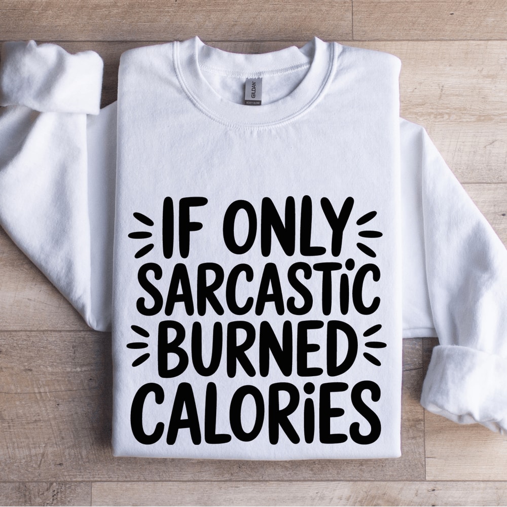 If Only Sarcastic Burned Calories Sweatshirt 1