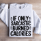 If Only Sarcastic Burned Calories Sweatshirt 1