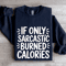 If Only Sarcastic Burned Calories Sweatshirt 2