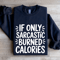 If Only Sarcastic Burned Calories Sweatshirt 2
