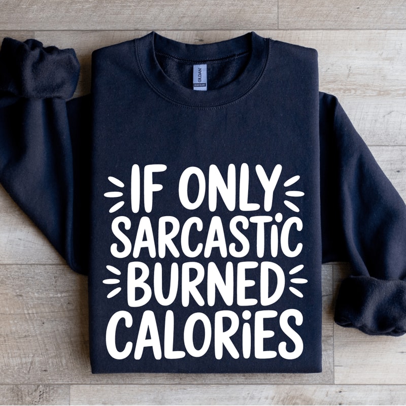 If Only Sarcastic Burned Calories Sweatshirt 2