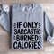 If Only Sarcastic Burned Calories Sweatshirt 3