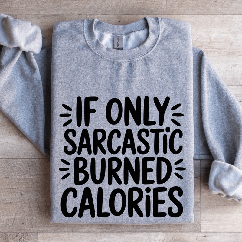 If Only Sarcastic Burned Calories Sweatshirt 3