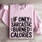 If Only Sarcastic Burned Calories Sweatshirt 0
