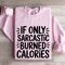 If Only Sarcastic Burned Calories Sweatshirt 0