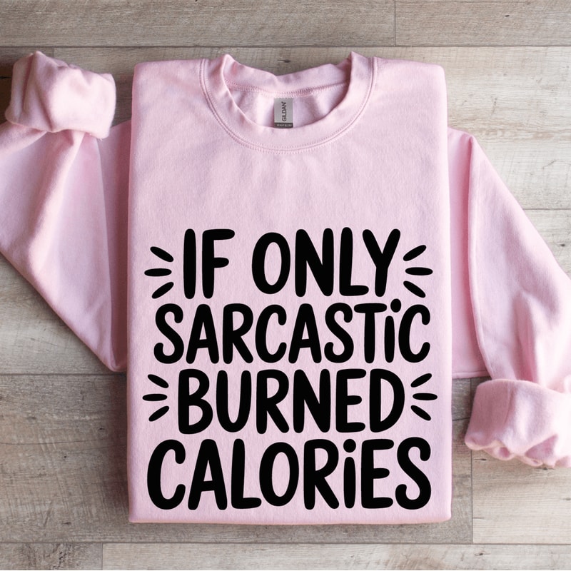 If Only Sarcastic Burned Calories Sweatshirt 0