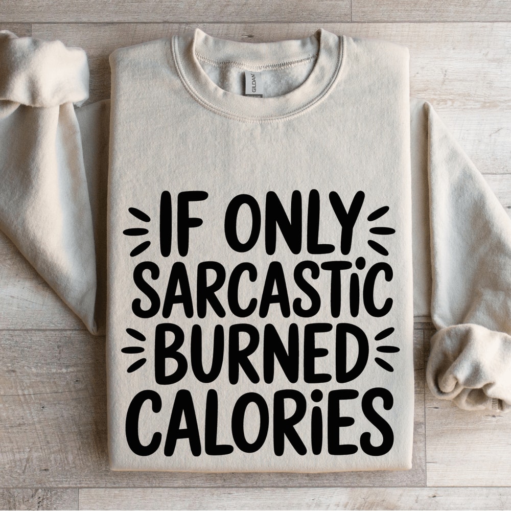 If Only Sarcastic Burned Calories Sweatshirt 4