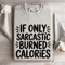 If Only Sarcastic Burned Calories Sweatshirt 4