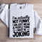 Im Actually Not Funny Sweatshirt 1
