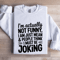 Im Actually Not Funny Sweatshirt 1