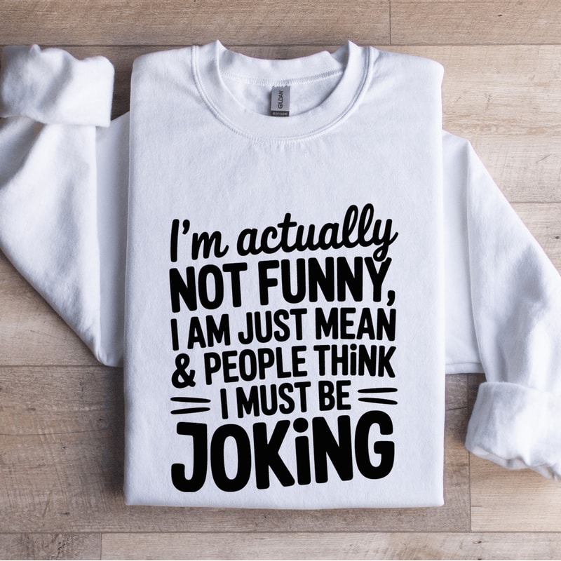 Im Actually Not Funny Sweatshirt 1