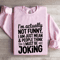 Im Actually Not Funny Sweatshirt 4