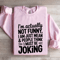 Im Actually Not Funny Sweatshirt 4