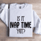 Is It Nap Time Yet Sweatshirt 0