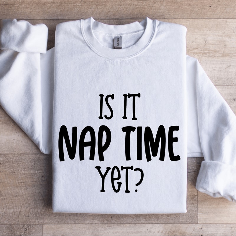 Is It Nap Time Yet Sweatshirt 0
