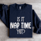 Is It Nap Time Yet Sweatshirt 1