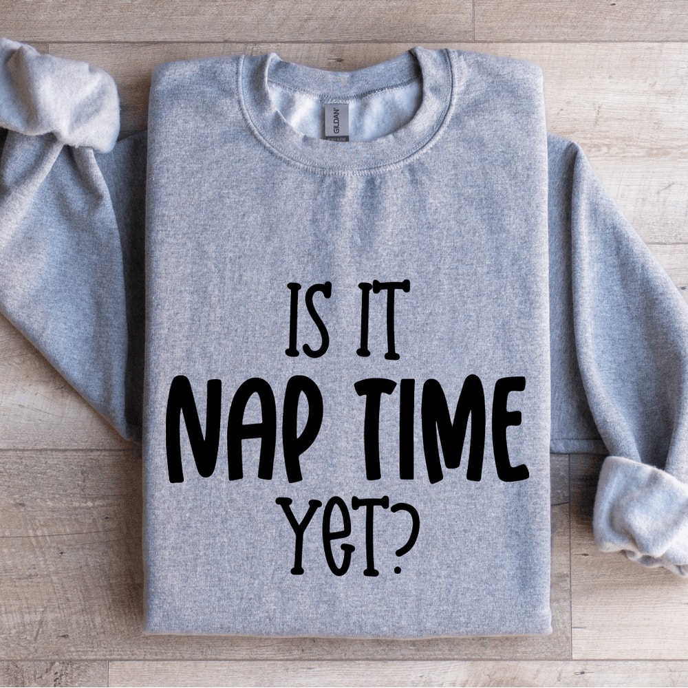 Is It Nap Time Yet Sweatshirt 2